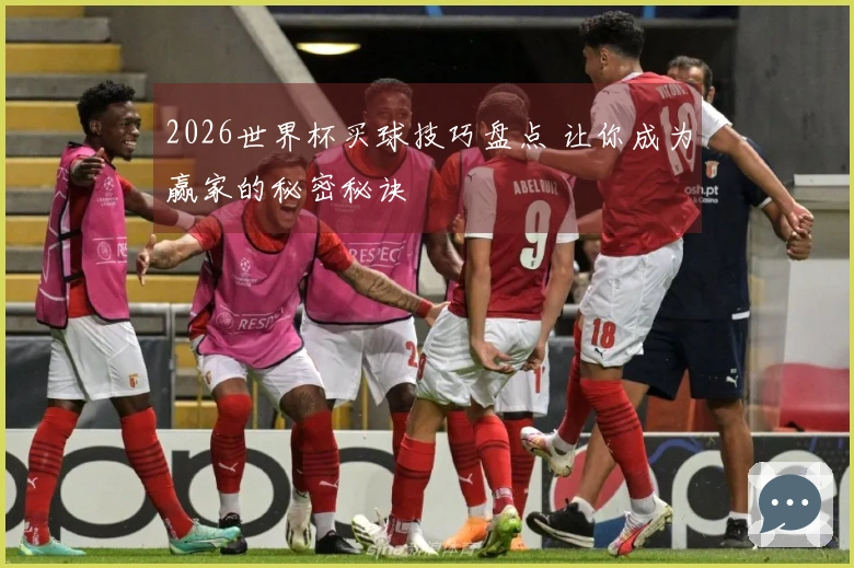 2026世界杯买球技巧盘点 让你成为赢家的秘密秘诀