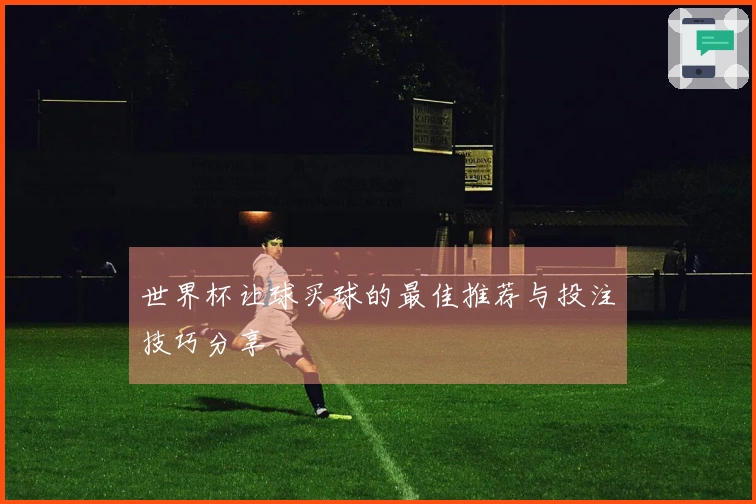 世界杯让球买球的最佳推荐与投注技巧分享
