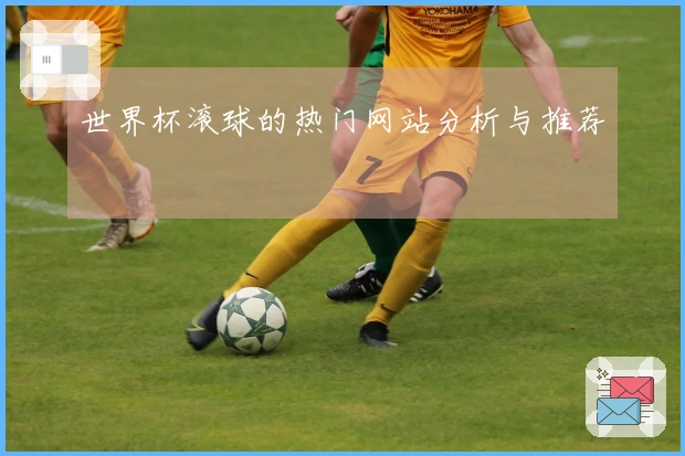 世界杯滚球的热门网站分析与推荐