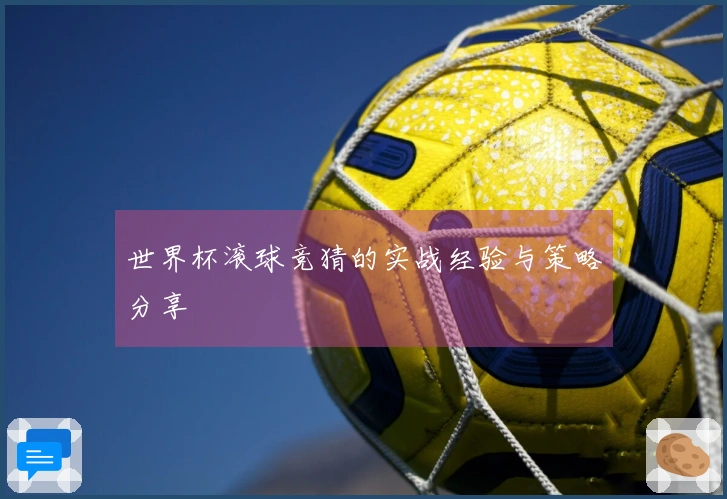 世界杯滚球竞猜的实战经验与策略分享