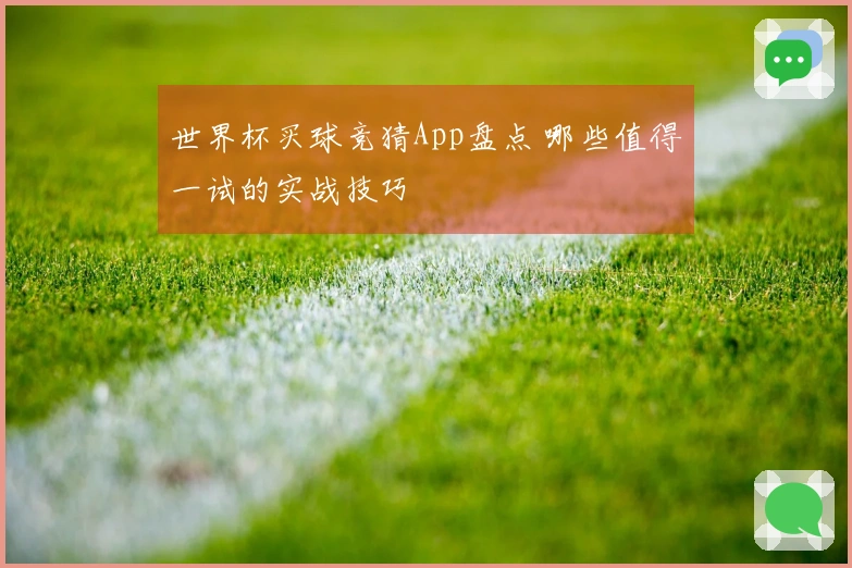 世界杯买球竞猜App盘点 哪些值得一试的实战技巧